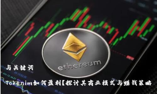 与关键词

Tokenim如何盈利？探讨其商业模式与赚钱策略