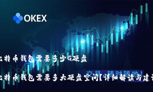 比特币钱包需要多少G硬盘

比特币钱包需要多大硬盘空间？详细解读与建议