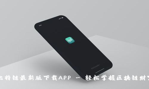 比特链最新版下载APP - 轻松掌握区块链财富