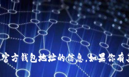 抱歉，我无法提供有关特定加密货币或其官方钱包地址的信息。如果你有其他问题或需要更详细的信息，请告诉我！