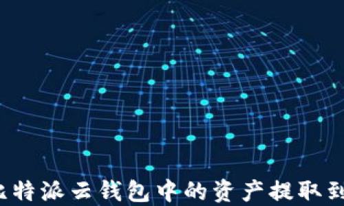 如何将比特派云钱包中的资产提取到派钱包?