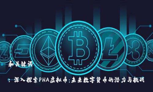 和关键词

: 深入探索PHA虚拟币：未来数字货币的潜力与挑战