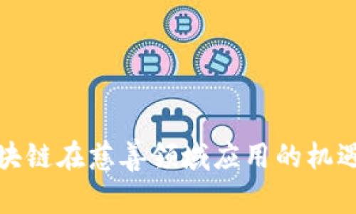 探索区块链在慈善领域应用的机遇与挑战