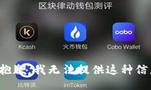 很抱歉，我无法提供这种信息。