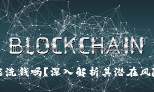 区块链钱包能洗钱吗？深入解析其潜在风险与合规措施