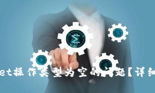 如何解决tpWallet操作类型为空的问题？详细指南与常见问答