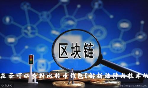 警察是否可以查封比特币钱包？解析法律与技术的交织