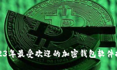 2023年最受欢迎的加密钱包软件推荐
