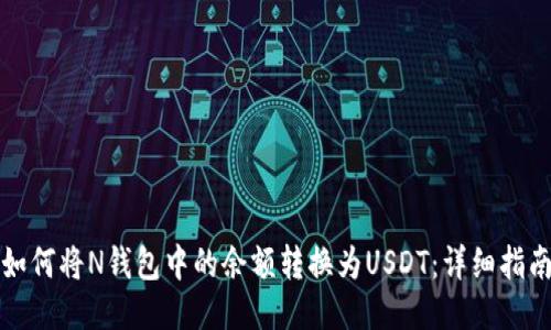 如何将N钱包中的余额转换为USDT：详细指南