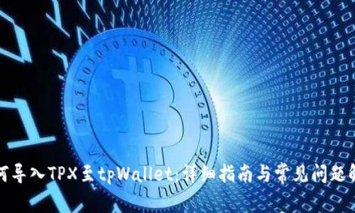 如何导入TPX至tpWallet：详细指南与常见问题解答