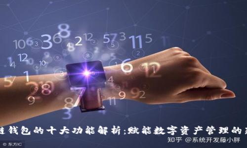 区块链钱包的十大功能解析：赋能数字资产管理的新选择