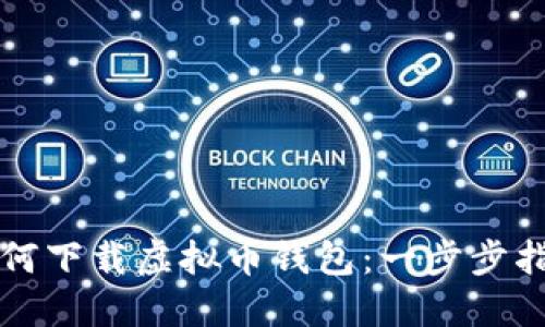 如何下载虚拟币钱包：一步步指南