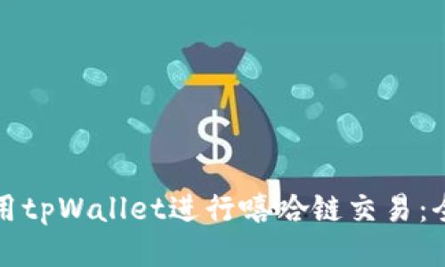 如何使用tpWallet进行嘻哈链交易：全面指南