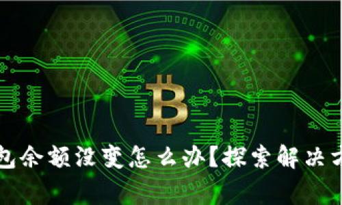 我的比特币钱包余额没变怎么办？探索解决方案与常见原因