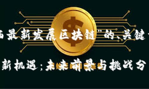 下面是关于“陕西最新发展区块链”的、关键词以及内容大纲。

陕西区块链发展新机遇：未来前景与挑战分析