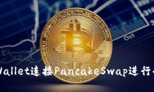 如何使用tpWallet连接PancakeSwap进行去中心化交易