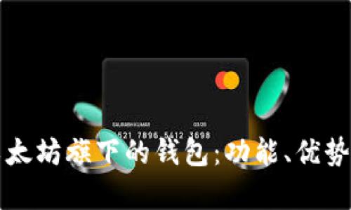 全面解析以太坊旗下的钱包：功能、优势与使用指南