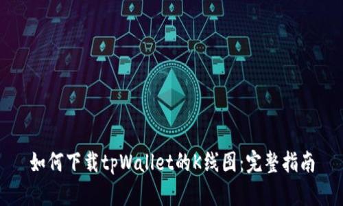 如何下载tpWallet的K线图：完整指南