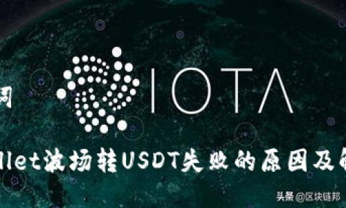 与关键词

: tpWallet波场转USDT失败的原因及解决方法