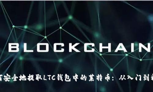 如何安全地提取LTC钱包中的莱特币: 从入门到精通