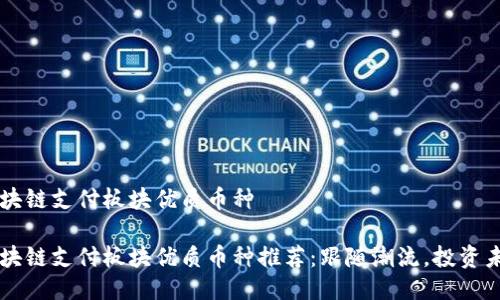 区块链支付板块优质币种

区块链支付板块优质币种推荐：跟随潮流，投资未来