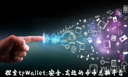 
探索tpWallet：安全、高效的币币兑换平台