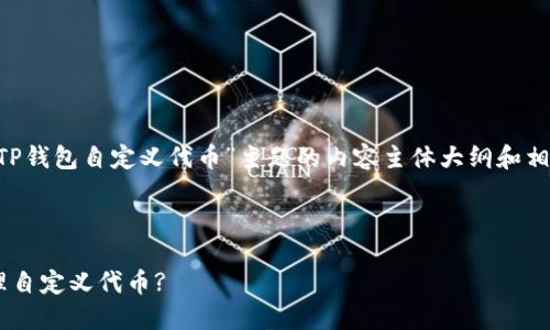 为了帮助您创建一个针对“TP钱包自定义代币”主题的内容主体大纲和相关内容，我将逐步进行安排。



如何在TP钱包中创建和管理自定义代币?