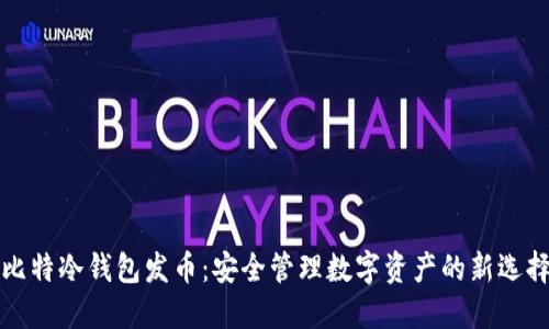 比特冷钱包发币：安全管理数字资产的新选择