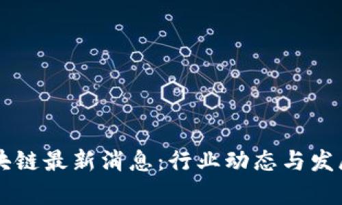 中浩德区块链最新消息：行业动态与发展前景分析