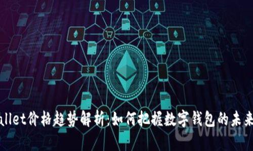 tpWallet价格趋势解析：如何把握数字钱包的未来演变