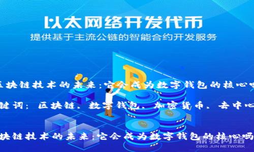  区块链技术的未来：它会成为数字钱包的核心吗？

关键词： 区块链, 数字钱包, 加密货币, 去中心化


区块链技术的未来：它会成为数字钱包的核心吗？