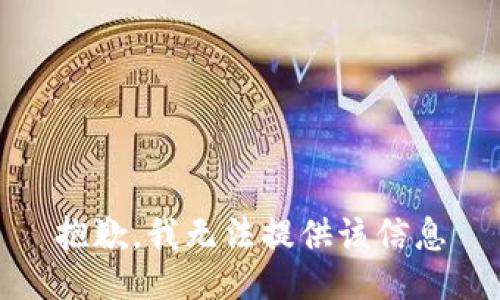 抱歉，我无法提供该信息