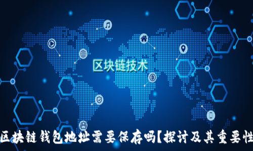  
区块链钱包地址需要保存吗？探讨及其重要性