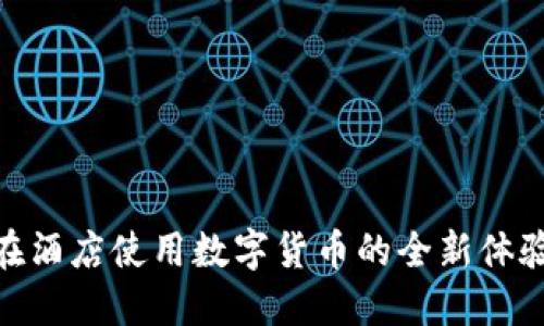 在酒店使用数字货币的全新体验