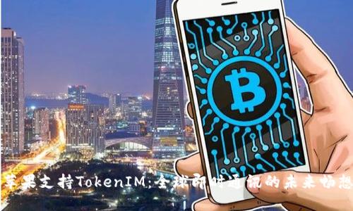 苹果支持TokenIM：全球即时通讯的未来畅想