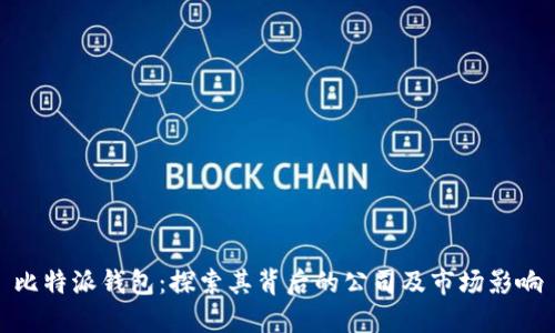 比特派钱包：探索其背后的公司及市场影响