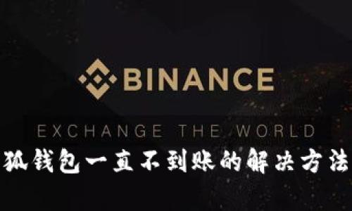 : 小狐钱包一直不到账的解决方法解析