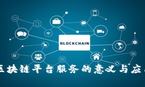 区块链平台服务的意义与应用
