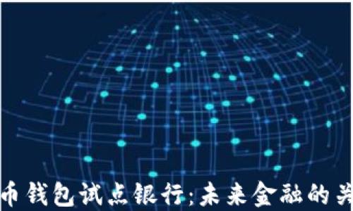 数字货币钱包试点银行:未来金融的关键一环