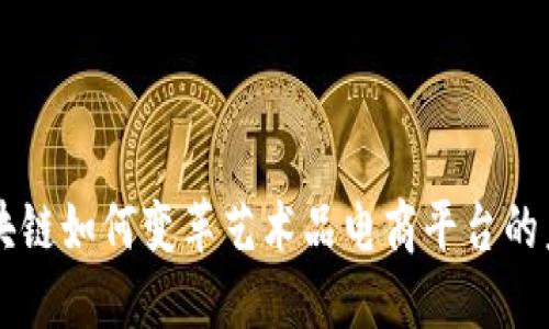 区块链如何变革艺术品电商平台的未来