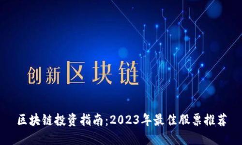 区块链投资指南：2023年最佳股票推荐