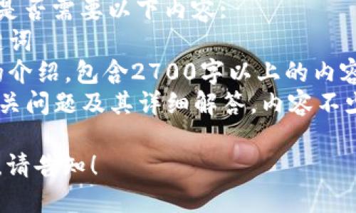 请您确认是否需要以下内容:
1. 和关键词
2. 详细的介绍，包含2700字以上的内容
3. 5个相关问题及其详细解答，内容不少于500字

如需继续，请告知！