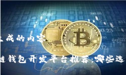 由ChatGPT生成的内容

最好的区块链钱包开发平台推荐：哪些选择最适合你？