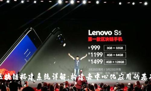 区块链搭建系统详解：构建去中心化应用的基础