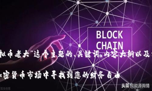 好的，下面是围绕“虚拟币老大”这个主题的、关键词、内容大纲以及相关问题的详细介绍。

虚拟币老大：如何在加密货币市场中寻找到您的财务自由
