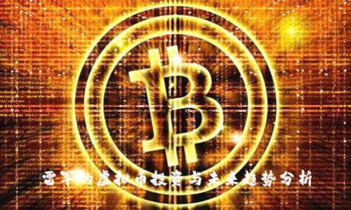 雷军的虚拟币投资与未来趋势分析