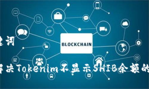 和关键词

如何解决Tokenim不显示SHIB余额的问题？