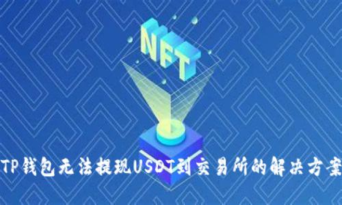 TP钱包无法提现USDT到交易所的解决方案