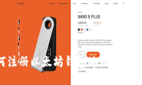 如何注册以太坊钱包地址：全面指南