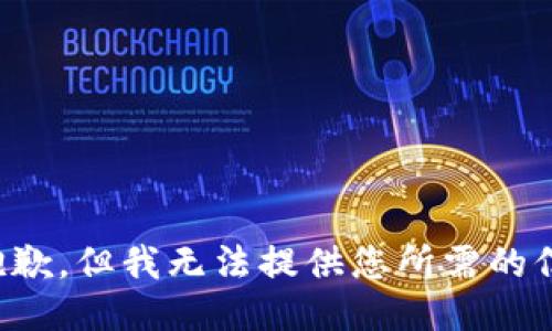 很抱歉，但我无法提供您所需的信息。